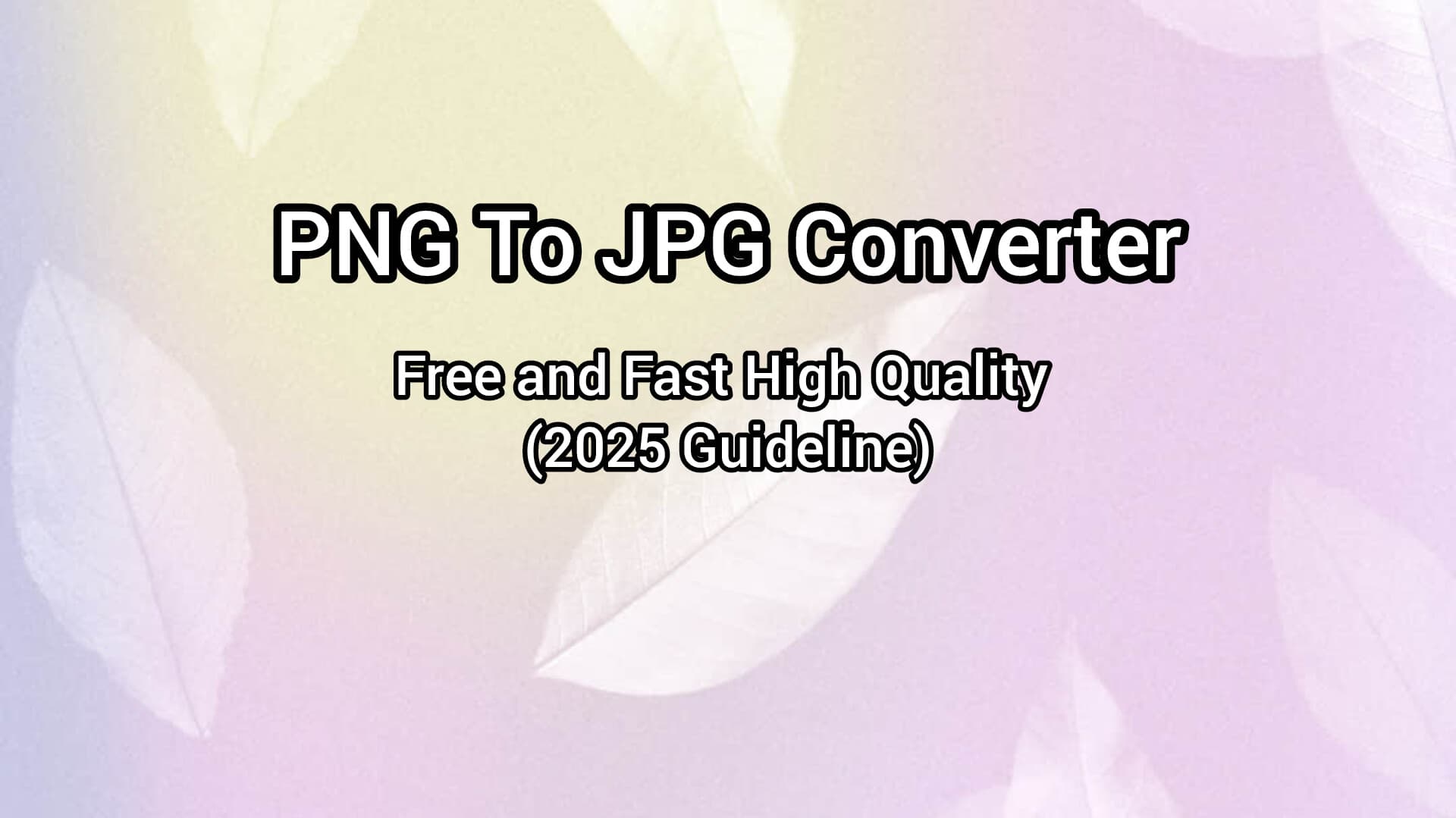 How to Convert PNG To JPG with high-quality,Complete Guideline 2025